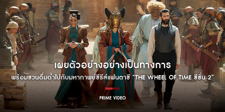 Prime Video เผยตัวอย่างอย่างเป็นทางการ พร้อมชวนดื่มด่ำไปกับมหากาพย์ซีรีส์แฟนตาซี “The Wheel of Time วงล้อแห่งกาลเวลา ซีซั่น 2”